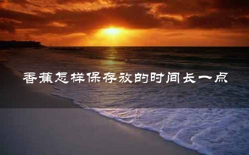 香蕉怎样保存放的时间长一点
