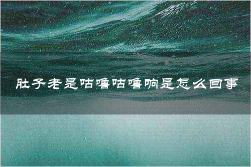 肚子老是咕噜咕噜响是怎么回事