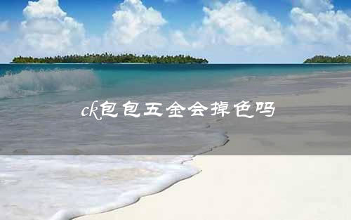 ck包包五金会掉色吗