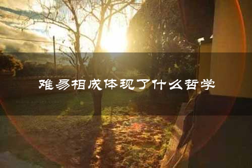 难易相成体现了什么哲学